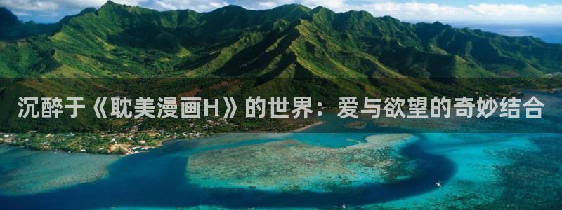 韩漫免费观看下拉式漫画软件：沉醉于《耽美漫画H》的世界：爱与欲望的奇妙结合